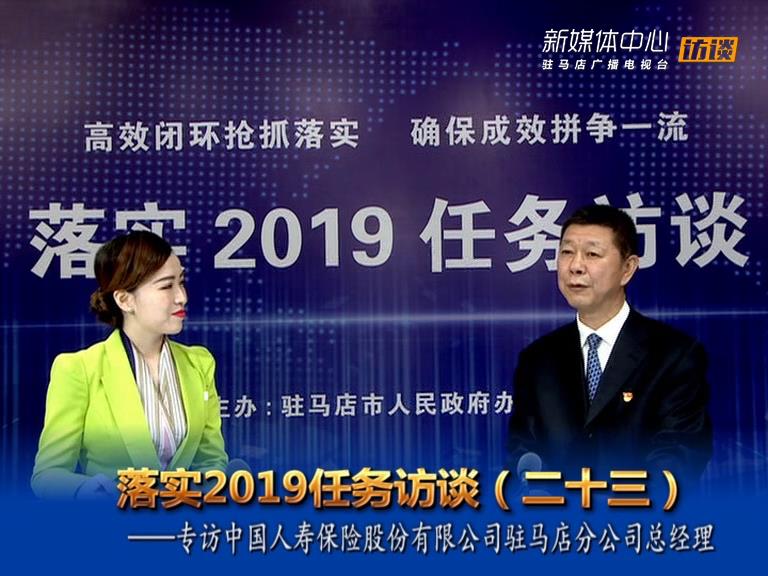 落實2019任務(wù)訪談--中國人壽保險股份有限公司駐馬店分公司總經(jīng)理胡峰